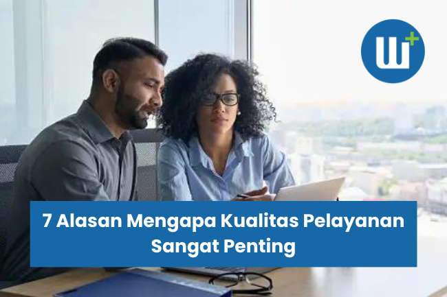 7 Alasan Mengapa Kualitas Pelayanan Sangat Penting